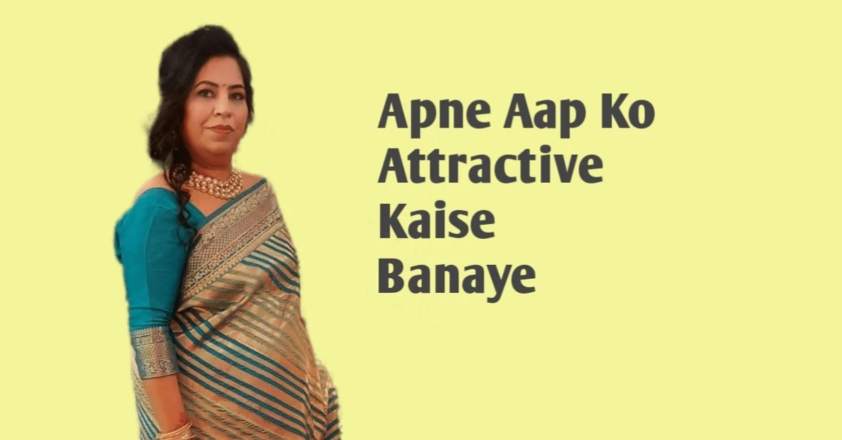 अपने व्यक्तित्व को आकर्षक कैसे बनाये : Attractive बनाने के टिप्स