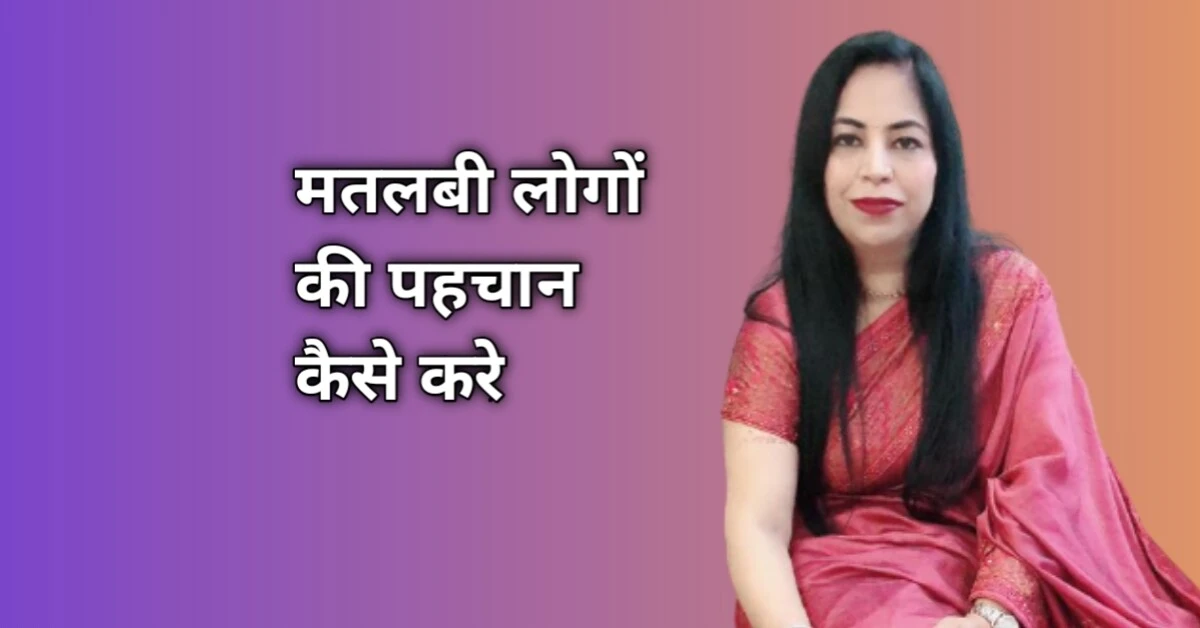 मतलबी लोगों की पहचान और उनसे निपटने के तरीके