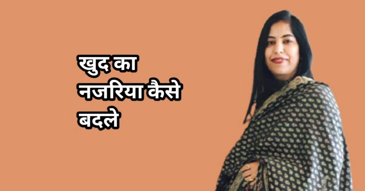 खुद का नजरिया कैसे बदलें: जीवन को नई दिशा देने की कला