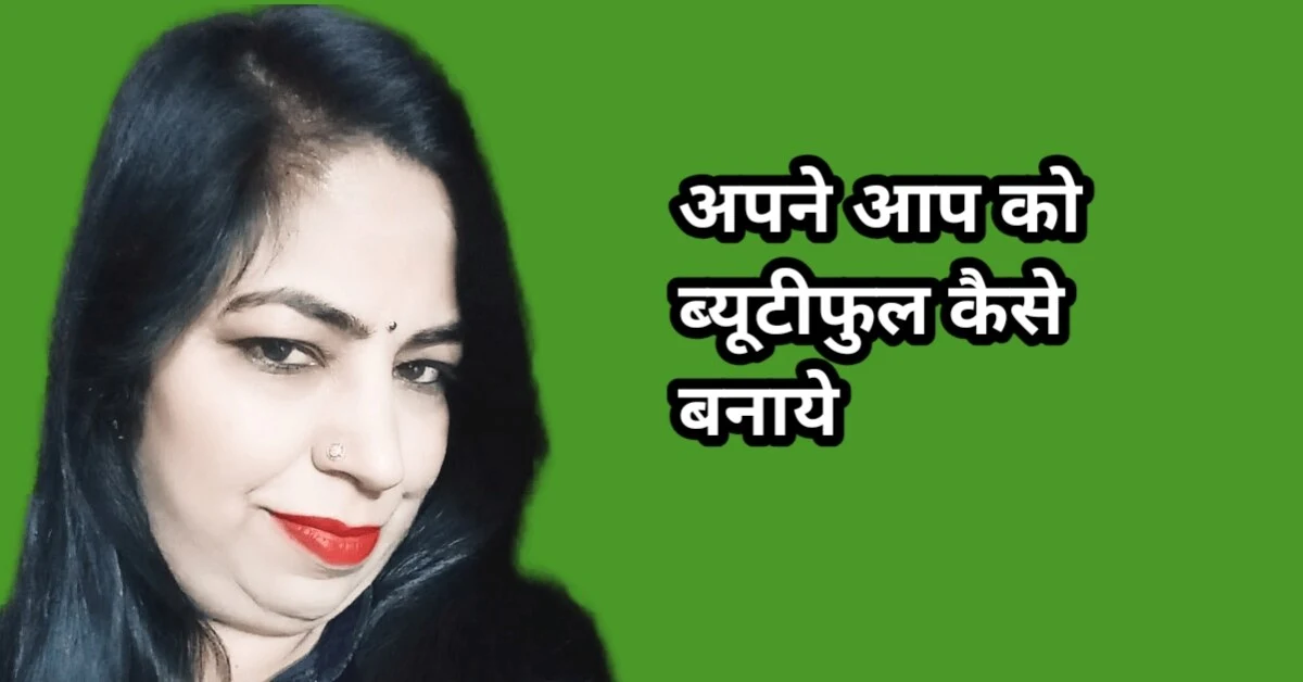 अपने आप को Beautiful कैसे बनाए
