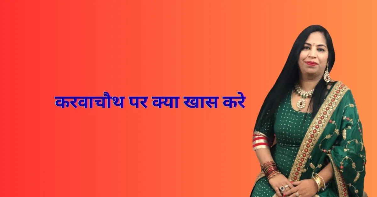 करवा चौथ पर क्या खास करें - संपूर्ण गाइड