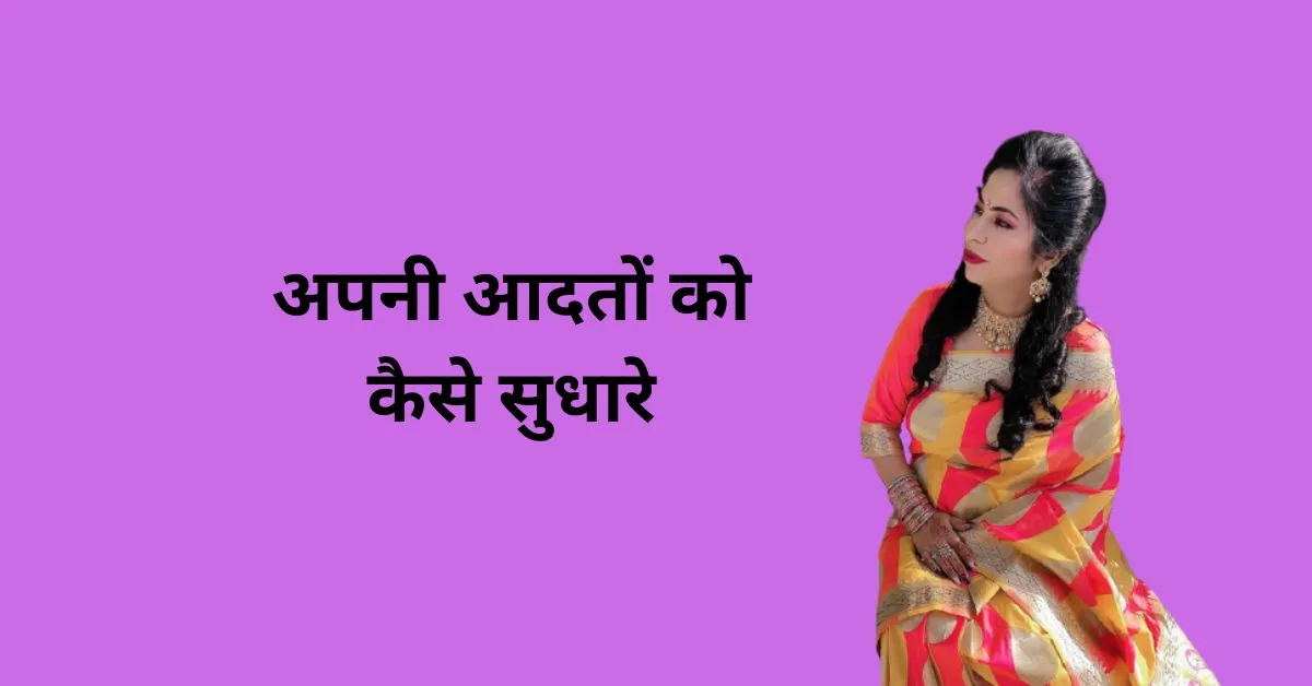 अपनी आदतों को कैसे सुधारें